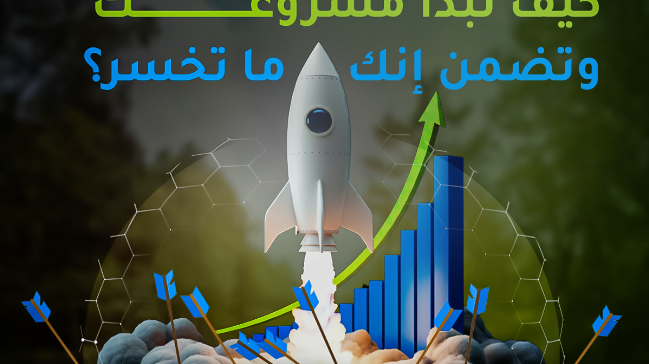 كيف تبدأ مشروعك وتضمن إنك ما تخسر؟